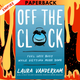 Off the Clock: Feel Less Busy While Getting More Done by Laura Vanderkam