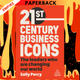 21st Century Business Icons: The Leaders Who Are Changing our World by Sally Percy
