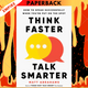 Think Faster, Talk Smarter: How to Speak Successfully When You're Put on the Spot by Matt Abrahams
