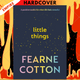 Little Things: A Positive Toolkit For When Life Feels Stressful by Fearne Cotton