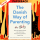 The Danish Way of Parenting: What the Happiest People in the World Know About Raising Confident, Capable Kids by Jessica Joelle Alexander, Iben Sandahl