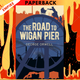 The Road to Wigan Pier  by George Orwell