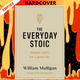 The Everyday Stoic: Simple Rules for a Good Life by William Mulligan