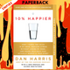 10% Happier (10th Anniversary Edition): How I Tamed the Voice in My Head, Reduced Stress Without Losing My Edge, and Found Self-Help That Actually Works--A True Story by Dan Harris
