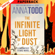 The Infinite Light of Dust (Brightest Stars, #3) by Anna Todd