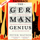The German Genius: Europe's Third Renaissance, the Second Scientific Revolution, and the Twentieth Century by Peter Watson