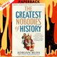 The Greatest Nobodies of History: Minor Characters from Major Moments by Adrian Bliss
