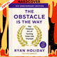 The Obstacle Is the Way, Expanded 10th Anniversary Edition: The Timeless Art of Turning Trials into Triumph by Ryan Holiday
