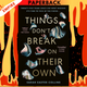 Things Don't Break on Their Own: A Novel by Sarah Easter Collins