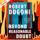Beyond Reasonable Doubt by Robert Dugoni