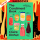 The Condiment Book: A Brilliantly Flavourful Guide to Food's Unsung Heroes by Claire Dinhut