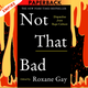 Not That Bad: Dispatches from Rape Culture by Roxane Gay