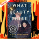 What Beauty There Is: A Novel by Cory Anderson