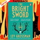 The Bright Sword by Lev Grossman