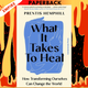 What It Takes to Heal: How Transforming Ourselves Can Change the World by Prentis Hemphill