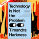 Technology is Not the Problem: The ultimate history of our relationship with technology and how it has shaped our world today, from smartphones to AI by Timandra Harkness