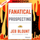 Fanatical Prospecting: The Ultimate Guide to Opening Sales Conversations and Filling the Pipeline by Leveraging Social Selling, Telephone, Email, Text, and Cold Calling by Jeb Blount