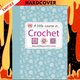 A Little Course in Crochet: Simply Everything You Need To Succeed by D.K. Publishing