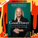 Good Power: Leading Positive Change in Our Lives, Work, and World by Ginni Rometty
