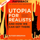 Utopia for Realists: How We Can Build the Ideal World by Rutger Bregman