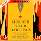 Murder Your Darlings: And Other Gentle Writing Advice from Aristotle to Zinsser by Roy Peter Clark