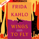 Wings to Fly: Frida Kahlo On Creativity and Endurance by Frida Kahlo