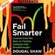 Fail Smarter: Lessons from the Best on Turning Setbacks into Breakthroughs by Dougal Shaw