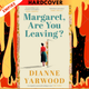 Margaret, Are You Leaving? by Dianne Yarwood