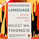 Decolonizing Language and Other Revolutionary Ideas by Ngugi wa Thiong'o