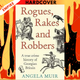 Rogues, Rakes and Robbers: A True Crime History of Georgian Britain by Angela Muir