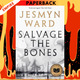 Salvage the Bones (National Book Award Winner) by Jesmyn Ward