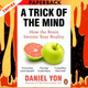 A Trick Of The Mind: How the Brain Invents Your Reality by Daniel Yon