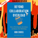 Beyond Collaboration Overload: How to Work Smarter, Get Ahead, and Restore Your Well-Being by Rob Cross