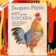 Jacques Pépin Art Of The Chicken: A Master Chef's Paintings, Stories, and Recipes of the Humble Bird by Jacques Pépin
