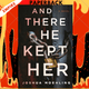 And There He Kept Her: A Novel by Joshua Moehling