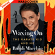 Waxing On: The Karate Kid and Me by Ralph Macchio
