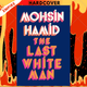 The Last White Man: A Novel by Mohsin Hamid