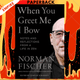 When You Greet Me I Bow: Notes and Reflections from a Life in Zen by Norman Fischer, Cynthia Schrager (Editor)