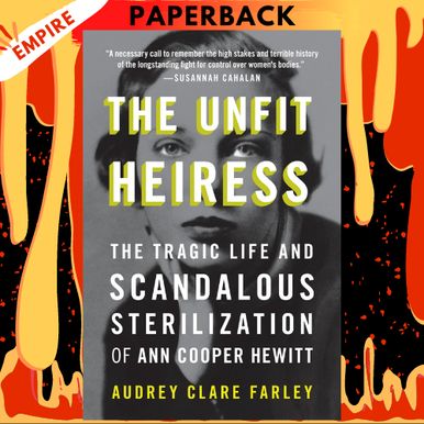 The Unfit Heiress: The Tragic Life and Scandalous Sterilization of Ann