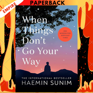 When Things Don’t Go Your Way: Zen Wisdom for Difficult Times by Haemin ...