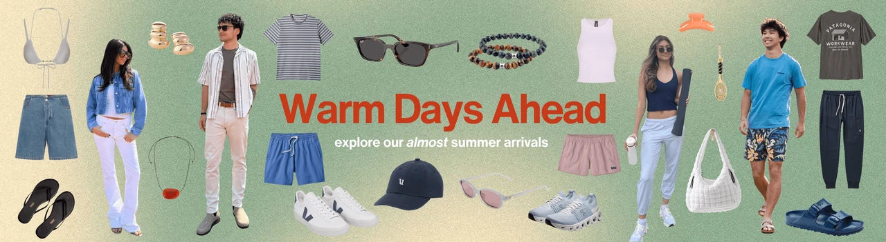 Warm Days Ahead - Explore our Newest Arrivals