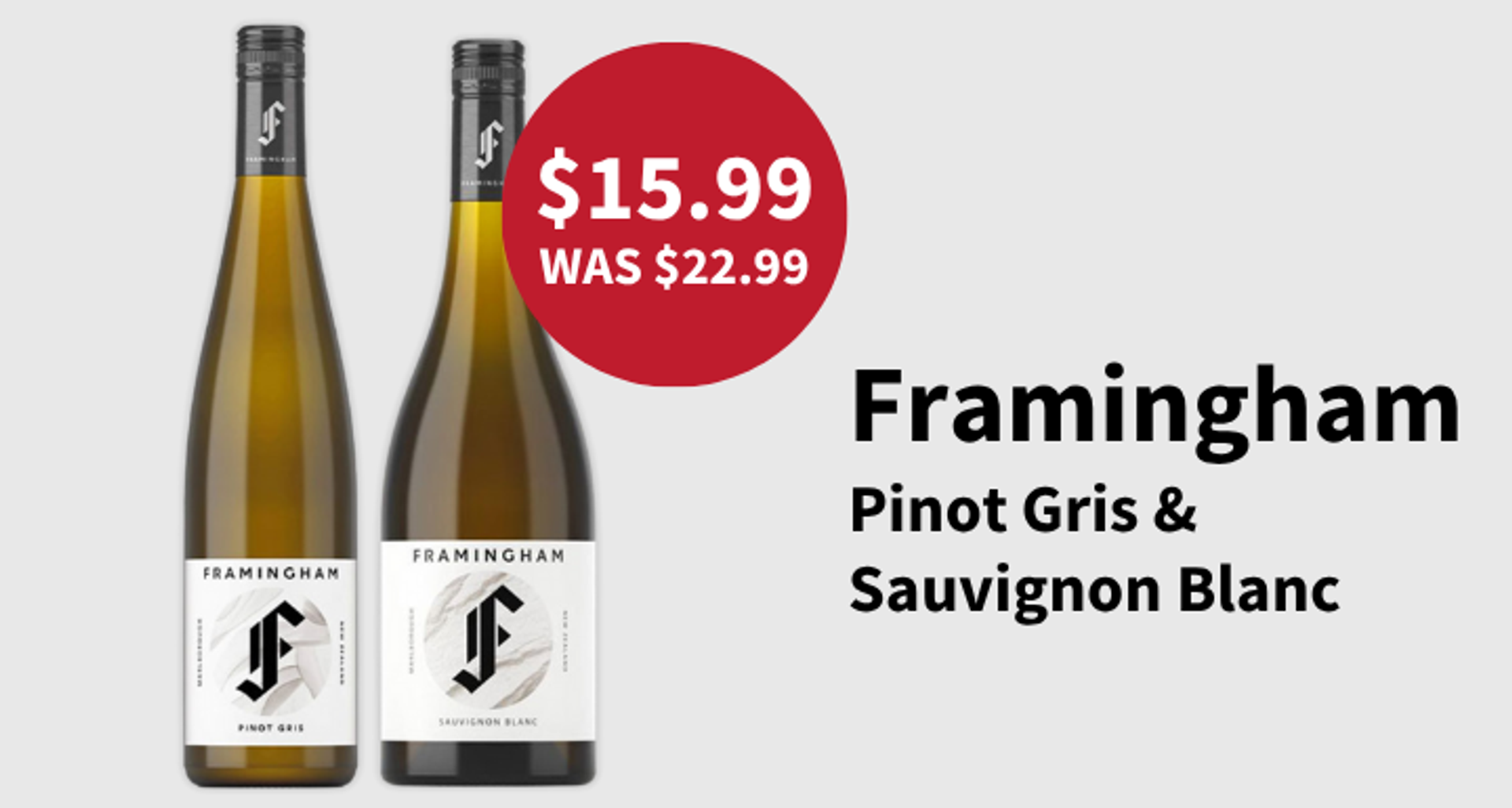 Framingham Marlborough Pinot Gris and Sauvignon Blanc now fifteen ninety nine Framingham Marlborough Pinot Gris and Sauvignon Blanc now fifteen ninety nine