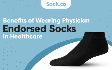 Benefits of Wearing Physician Endorsed Socks in Healthcare Benefits of Wearing Physician Endorsed Socks in Healthcare