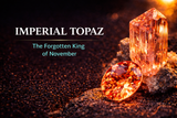 Imperial Topaz: The Rare Golden Gem Once Reserved for Royalty