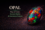 Opal: Play-of-Color, Ancient Myths, and the Science Behind the World’s Most Unique Gemstone