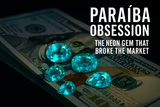 Paraíba Obsession: The Neon Gem That Broke the Market