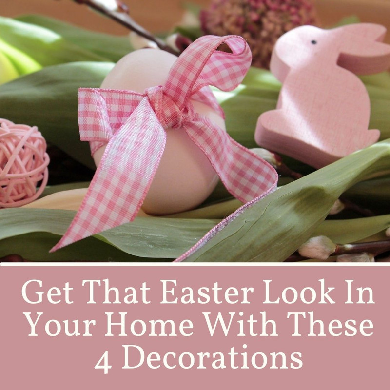 Get That Easter Look In Your Home With These 4 Decorations