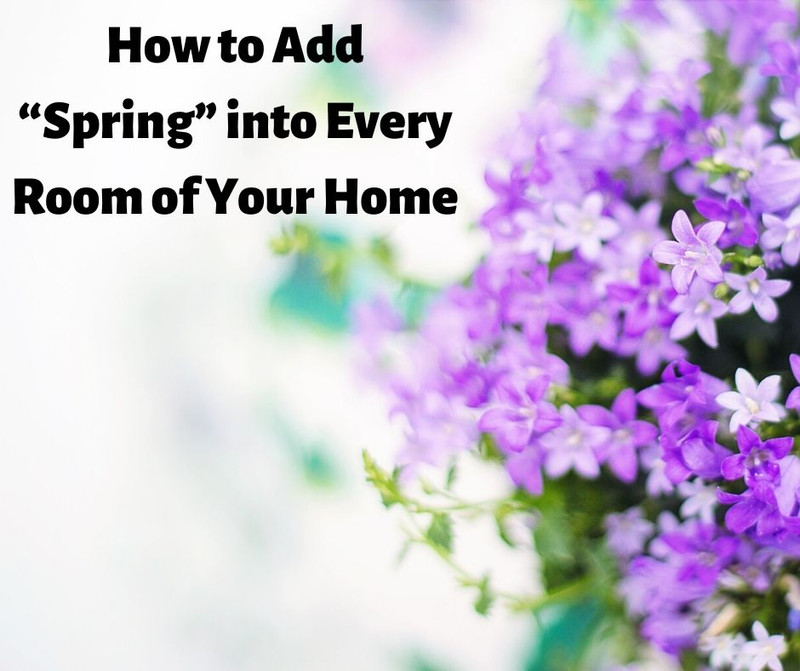 How to Add “Spring” into Every Room of Your Home