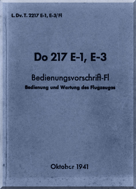 Dornier DO 217 E-1, E-3 Aircraft Handbook Manual , (German Language: Bedienungsvorchrift-Fl, 1941) - Model version: E-1, E-3 Dornier DO 217 E-1, E-3 Aircraft Handbook Manual , (German Language: Bedienungsvorchrift-Fl, 1941) - Model version: E-1, E-3