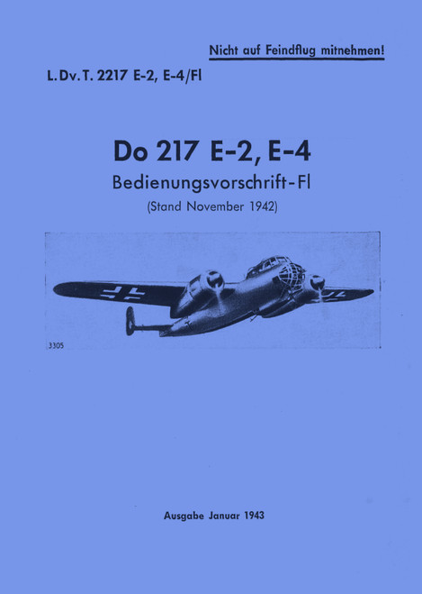 Dornier DO 217 E-2, E-4 Aircraft Handbook Manual ,(German Language: Bedienungsvorchrift-Fl, 1942 ) Model version: E-2, E-4 Dornier DO 217 E-2, E-4 Aircraft Handbook Manual ,(German Language: Bedienungsvorchrift-Fl, 1942 ) Model version: E-2, E-4